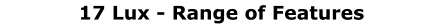 17 Lux - Range of Features